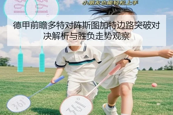 德甲前瞻多特对阵斯图加特边路突破对决解析与胜负走势观察